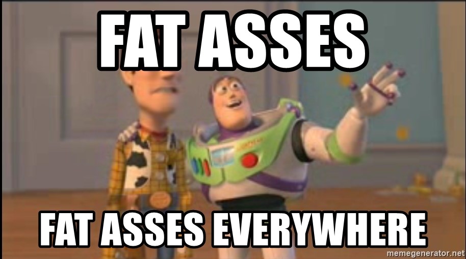 fat-asses-fat-asses-everywhere.jpg